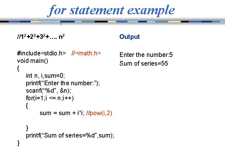 for statement example //12+22+32+…. n 2 Output #include<stdio. h> //<math. h> void main() {