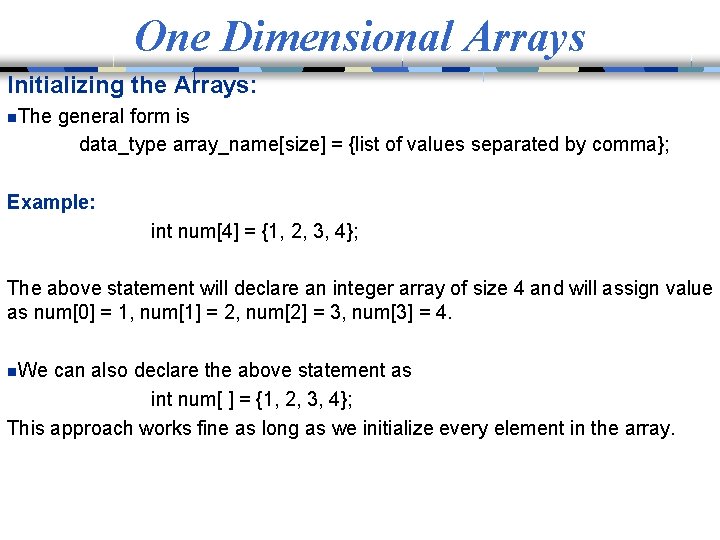 One Dimensional Arrays Initializing the Arrays: n. The general form is data_type array_name[size] =