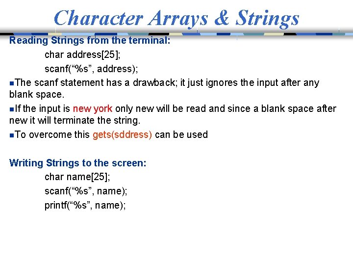 Character Arrays & Strings Reading Strings from the terminal: char address[25]; scanf(“%s”, address); n.