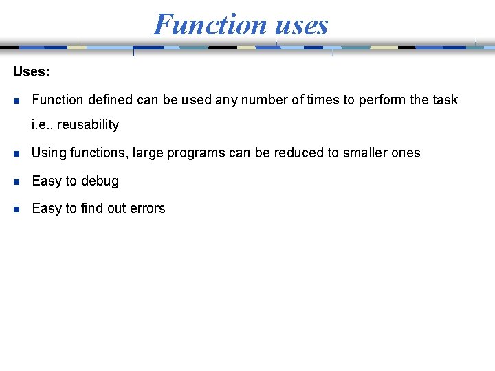 Function uses Uses: n Function defined can be used any number of times to