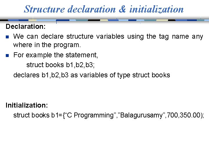 Structure declaration & initialization Declaration: n We can declare structure variables using the tag