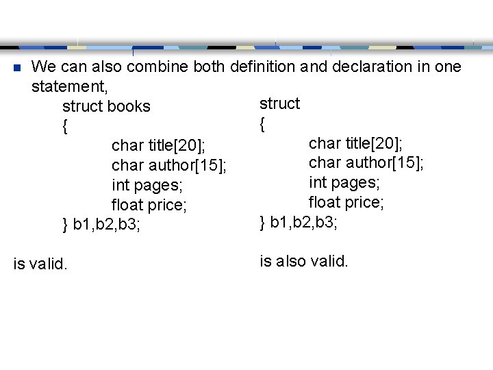 n We can also combine both definition and declaration in one statement, struct books