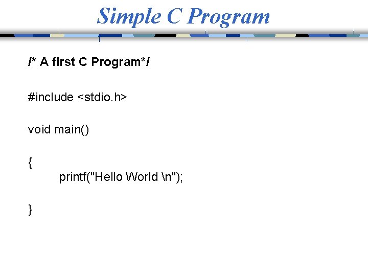 Simple C Program /* A first C Program*/ #include <stdio. h> void main() {