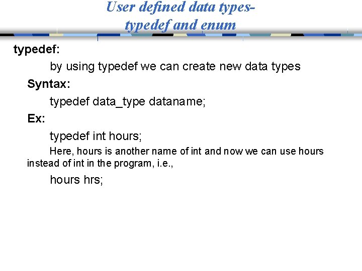 User defined data typestypedef and enum typedef: by using typedef we can create new