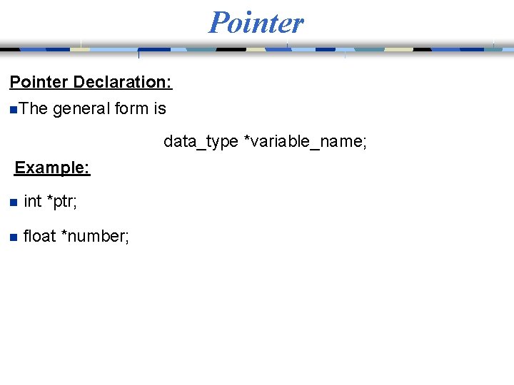 Pointer Declaration: n. The general form is data_type *variable_name; Example: n int *ptr; n