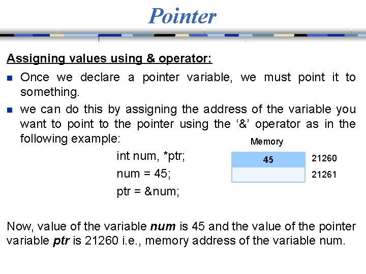 Pointer Assigning values using & operator: n n Once we declare a pointer variable,