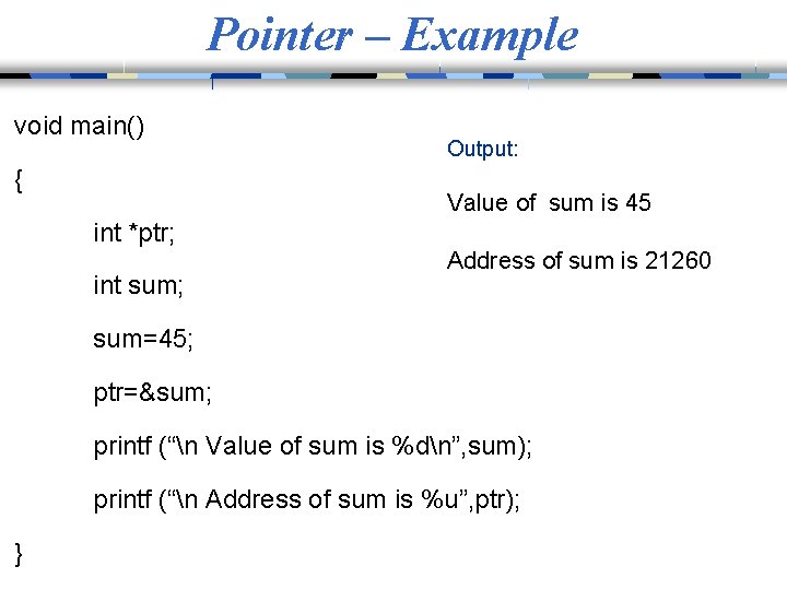 Pointer – Example void main() { Output: Value of sum is 45 int *ptr;