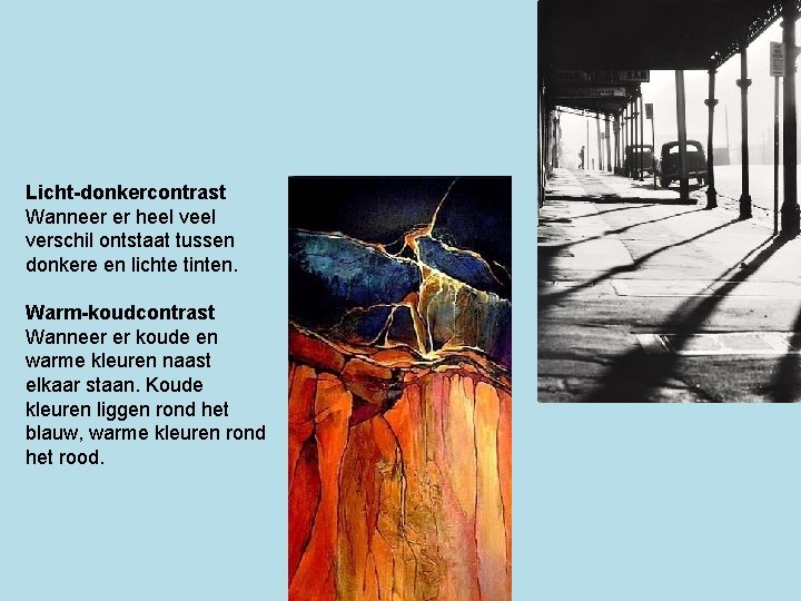 Licht-donkercontrast Wanneer er heel verschil ontstaat tussen donkere en lichte tinten. Warm-koudcontrast Wanneer er Licht-donkercontrast Wanneer er heel verschil ontstaat tussen donkere en lichte tinten. Warm-koudcontrast Wanneer er