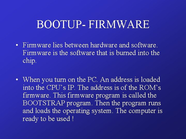 BOOTUP- FIRMWARE • Firmware lies between hardware and software. Firmware is the software that