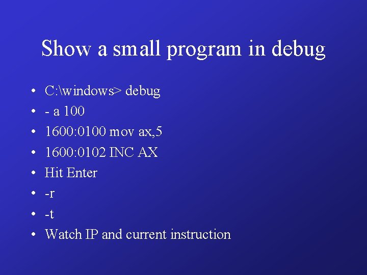 Show a small program in debug • • C: windows> debug - a 100