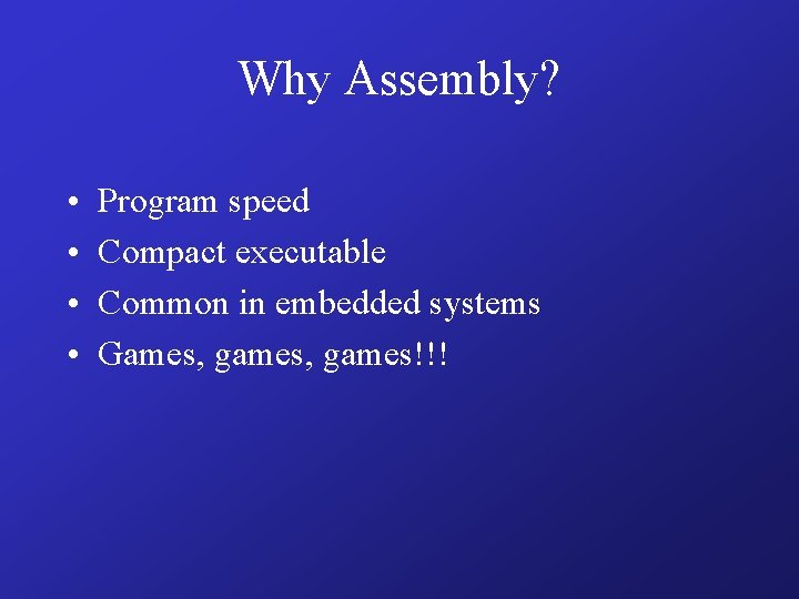 Why Assembly? • • Program speed Compact executable Common in embedded systems Games, games!!!