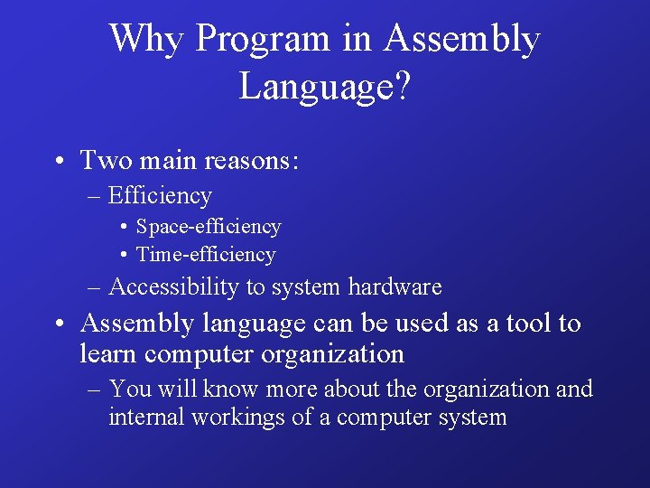 Why Program in Assembly Language? • Two main reasons: – Efficiency • Space-efficiency •