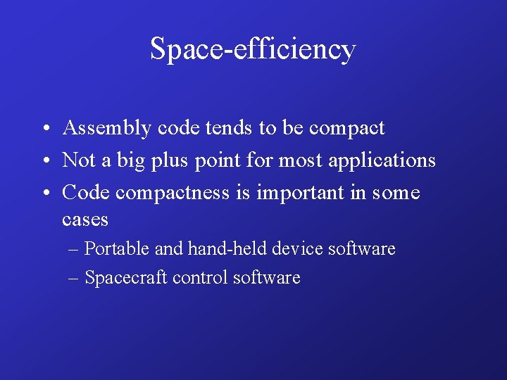 Space-efficiency • Assembly code tends to be compact • Not a big plus point