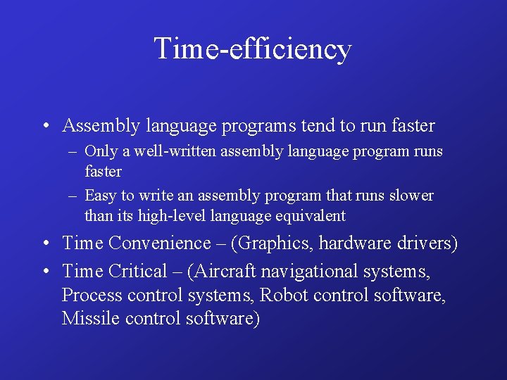 Time-efficiency • Assembly language programs tend to run faster – Only a well-written assembly
