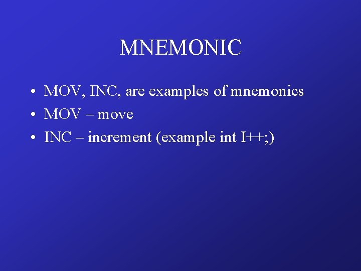 MNEMONIC • MOV, INC, are examples of mnemonics • MOV – move • INC