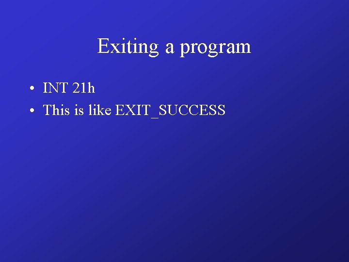 Exiting a program • INT 21 h • This is like EXIT_SUCCESS 