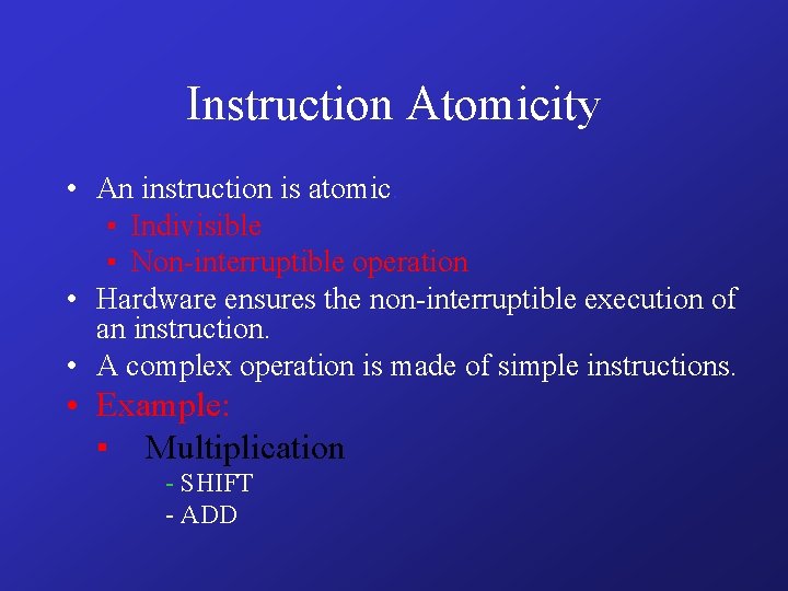 Instruction Atomicity • An instruction is atomic. ▪ Indivisible ▪ Non-interruptible operation • Hardware