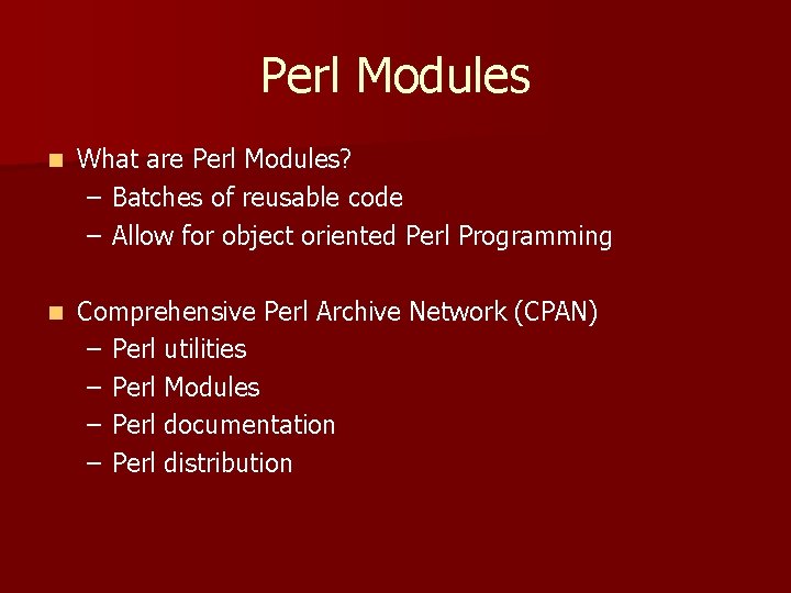 Perl Modules n What are Perl Modules? – Batches of reusable code – Allow