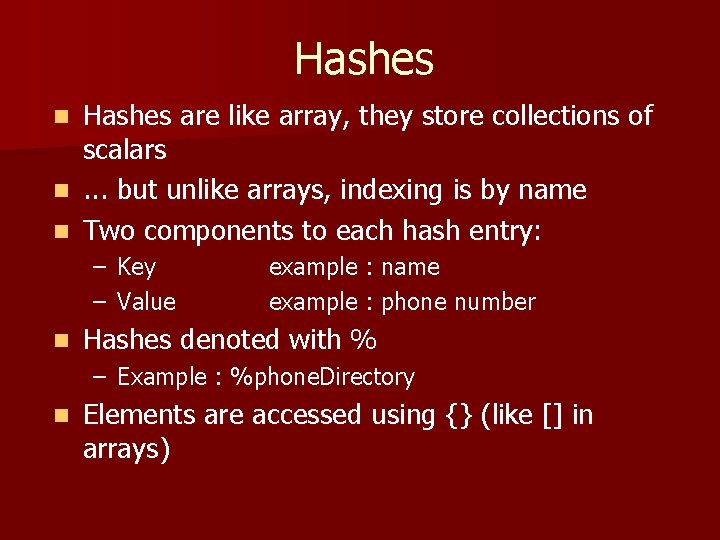 Hashes n n n Hashes are like array, they store collections of scalars. .