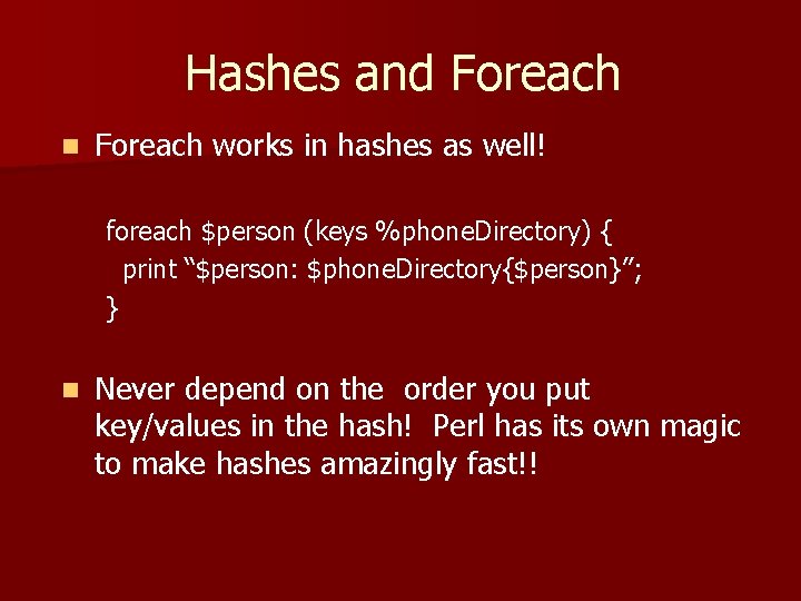 Hashes and Foreach n Foreach works in hashes as well! foreach $person (keys %phone.
