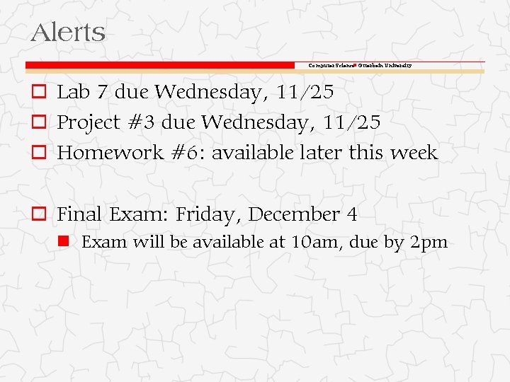 Alerts Computer Science Otterbein University o Lab 7 due Wednesday, 11/25 o Project #3 Alerts Computer Science Otterbein University o Lab 7 due Wednesday, 11/25 o Project #3