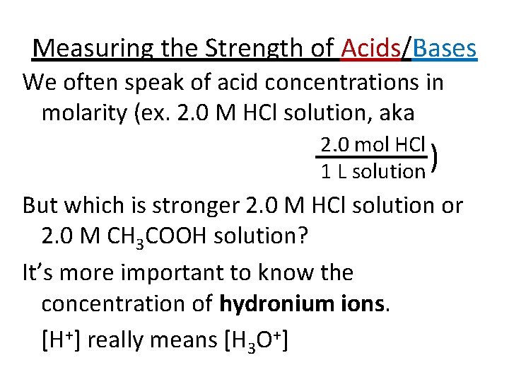 Measuring the Strength of Acids/Bases We often speak of acid concentrations in molarity (ex.