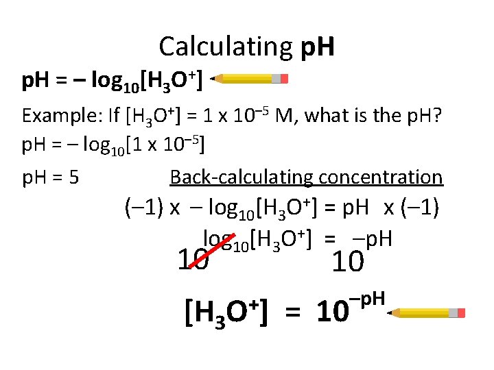 Calculating p. H = – log 10[H 3 O+] Example: If [H 3 O+]