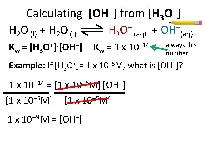 Calculating [OH–] from [H 3 O+] H 2 O (l) + H 2 O