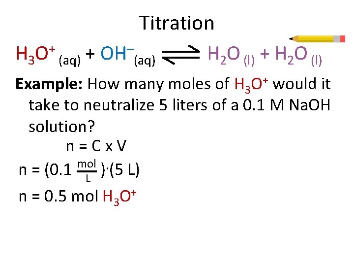 Titration H 3 O+ (aq) + OH–(aq) H 2 O (l) + H 2
