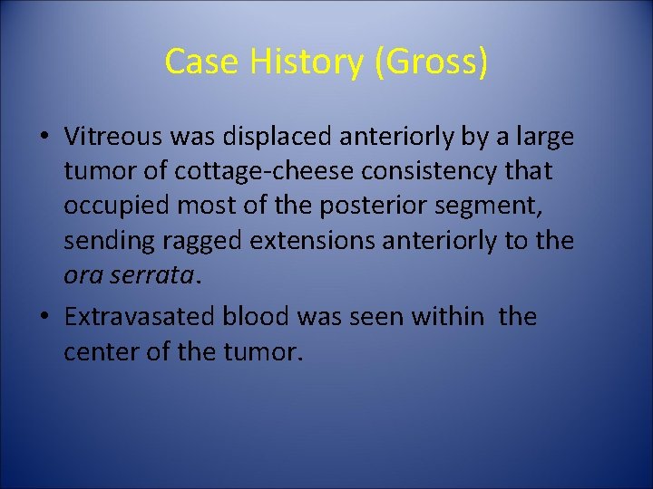 Case History (Gross) • Vitreous was displaced anteriorly by a large tumor of cottage-cheese