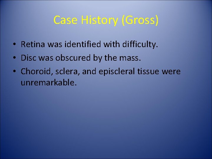 Case History (Gross) • Retina was identified with difficulty. • Disc was obscured by