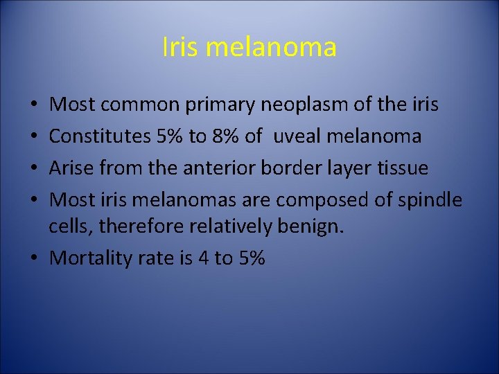 Iris melanoma Most common primary neoplasm of the iris Constitutes 5% to 8% of