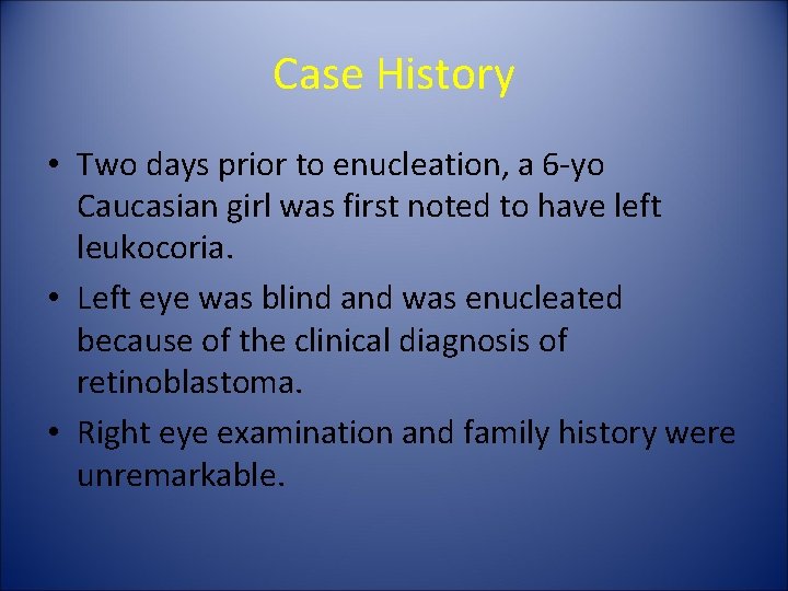 Case History • Two days prior to enucleation, a 6 -yo Caucasian girl was