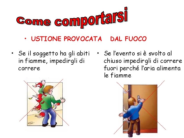  • USTIONE PROVOCATA • Se il soggetto ha gli abiti in fiamme, impedirgli