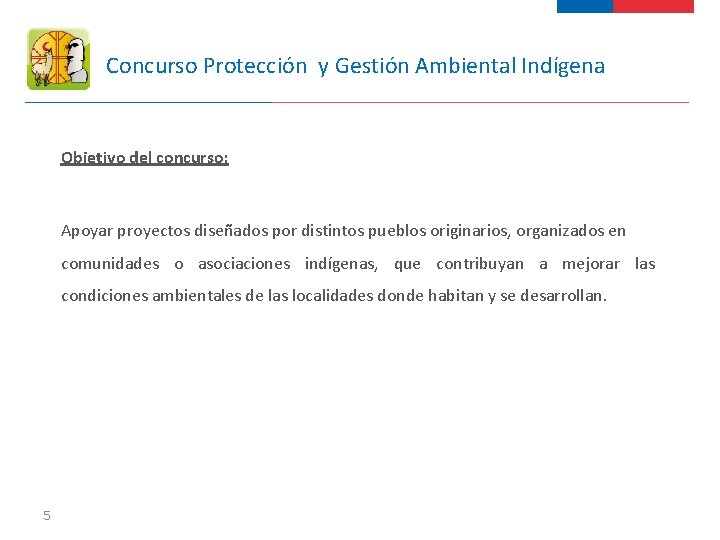 Concurso Protección y Gestión Ambiental Indígena Objetivo del concurso: Apoyar proyectos diseñados por distintos