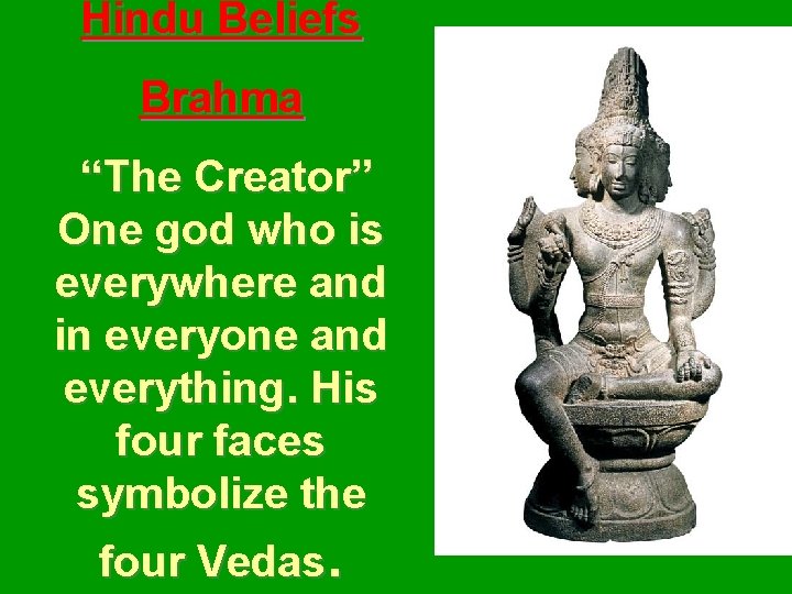 Hindu Beliefs Brahma “The Creator” One god who is everywhere and in everyone and