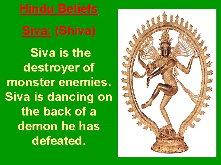 Hindu Beliefs Siva: (Shiva) Siva is the destroyer of monster enemies. Siva is dancing