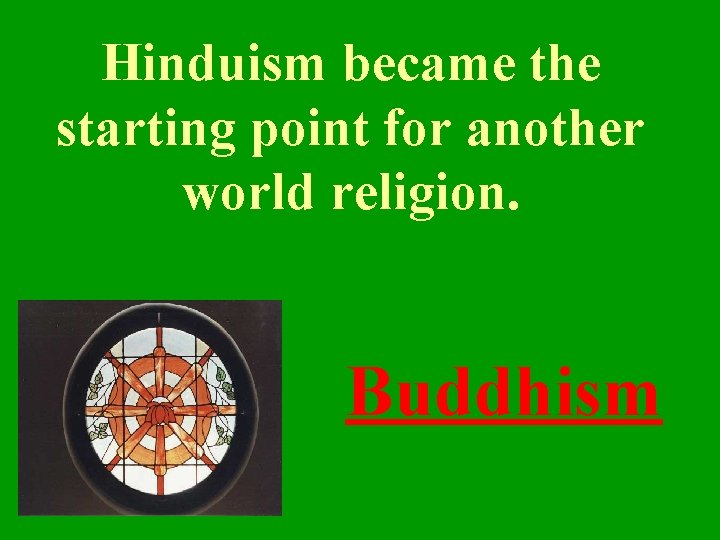 Hinduism became the starting point for another world religion. Buddhism 