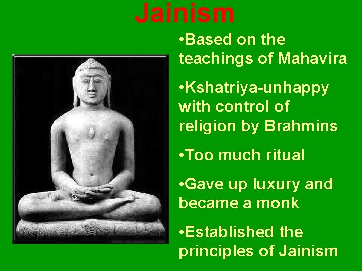 Jainism • Based on the teachings of Mahavira • Kshatriya-unhappy with control of religion