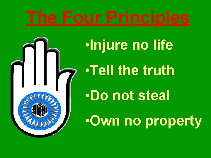 The Four Principles • Injure no life • Tell the truth • Do not