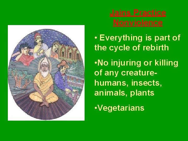 Jains Practice Nonviolence • Everything is part of the cycle of rebirth • No