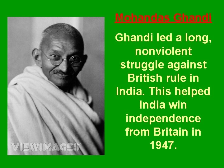 Mohandas Ghandi led a long, nonviolent struggle against British rule in India. This helped