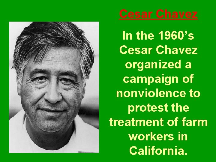 Cesar Chavez In the 1960’s Cesar Chavez organized a campaign of nonviolence to protest