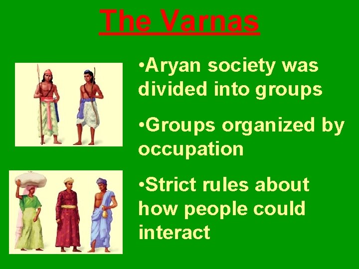 The Varnas • Aryan society was divided into groups • Groups organized by occupation