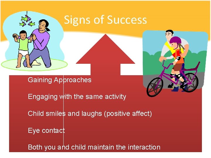 Signs of Success Gaining Approaches Engaging with the same activity Child smiles and laughs Signs of Success Gaining Approaches Engaging with the same activity Child smiles and laughs