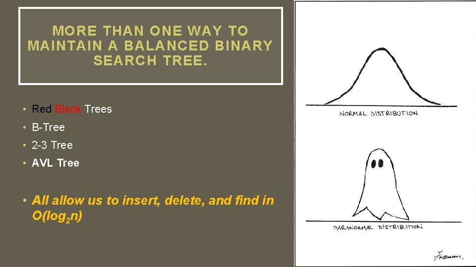 MORE THAN ONE WAY TO MAINTAIN A BALANCED BINARY SEARCH TREE. • Red Black