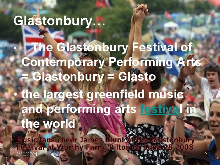 Glastonbury… • …The Glastonbury Festival of Contemporary Performing Arts = Glastonbury = Glasto •