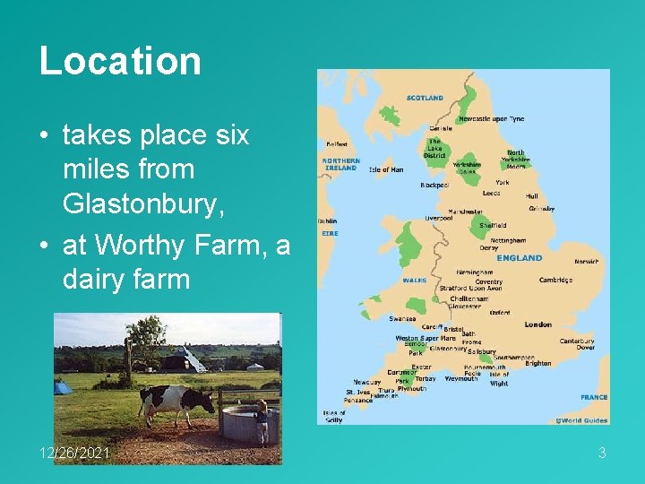 Location • takes place six miles from Glastonbury, • at Worthy Farm, a dairy