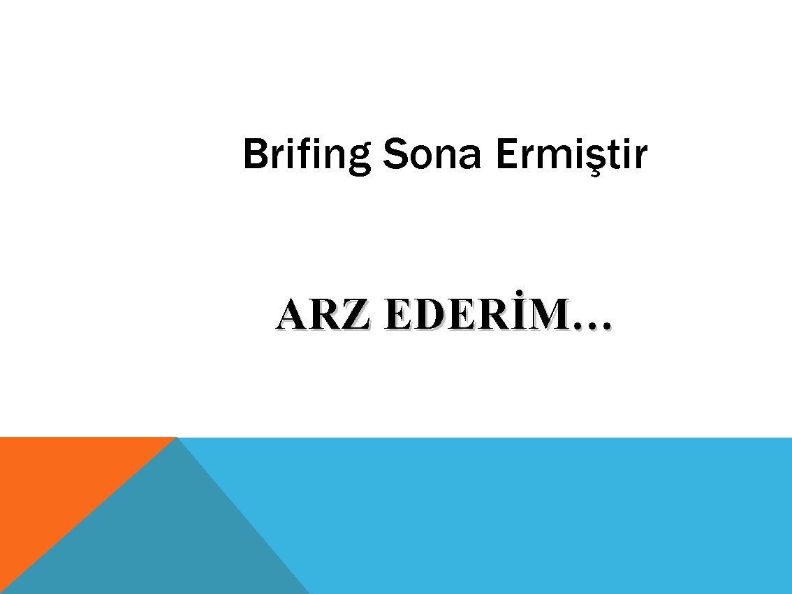 Brifing Sona Ermiştir ARZ EDERİM… 