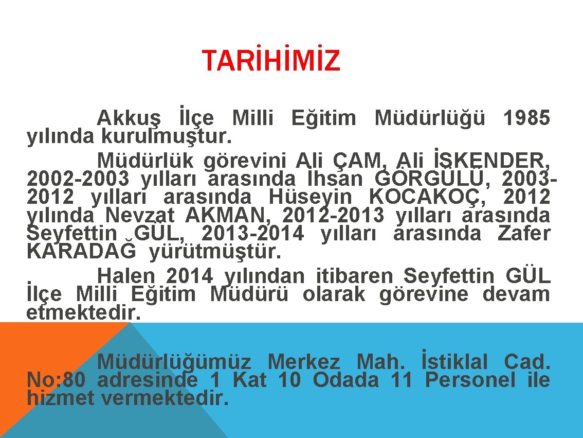 TARİHİMİZ Akkuş İlçe Milli Eğitim Müdürlüğü 1985 yılında kurulmuştur. Müdürlük görevini Ali ÇAM, Ali